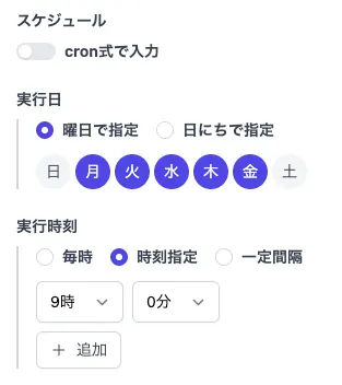 スケジュール設定フォーム。「cron式で入力」トグルスイッチ（オフ）。実行日セクション：「曜日で指定」が選択され、月・火・水・木・金（平日）がハイライト表示。実行時刻セクション：「時刻指定」が選択され、9時0分に設定。「＋ 追加」ボタンあり。